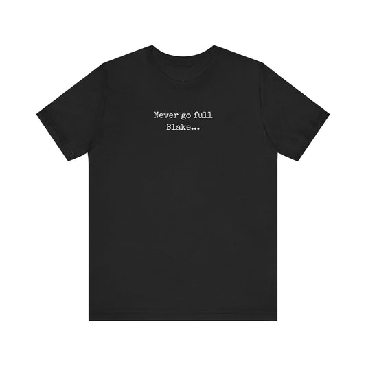 Black t-shirt with white text 'Never go full Blake