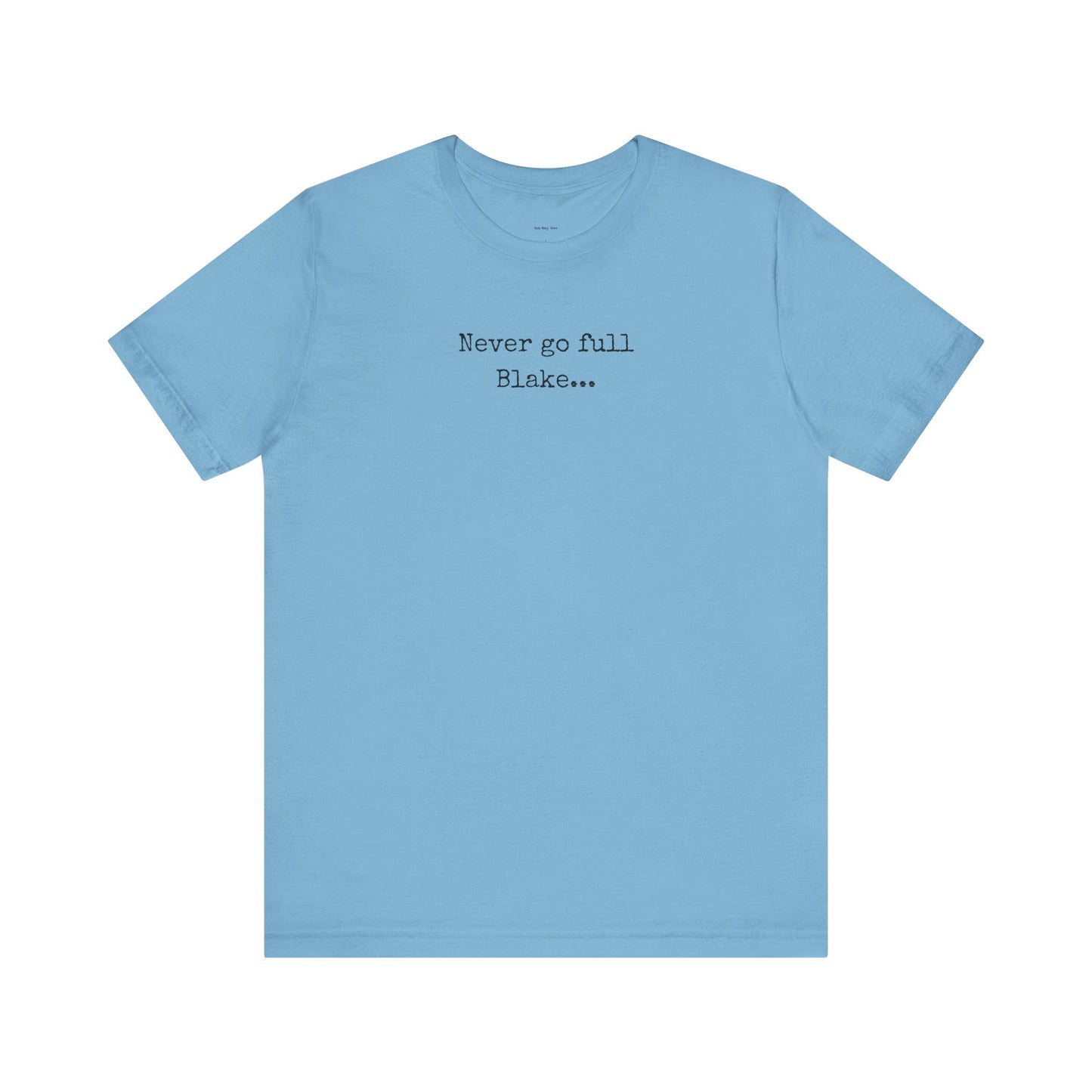 Light blue t-shirt with text 'Never go full Blake.