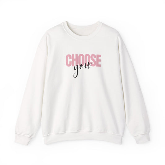 Choose You Crewneck Sweatshirt, Motivational and Inspiring Pullover, Super Comfy, Self-Care Gift for Her, Midweight softstyle fleece hoodie
