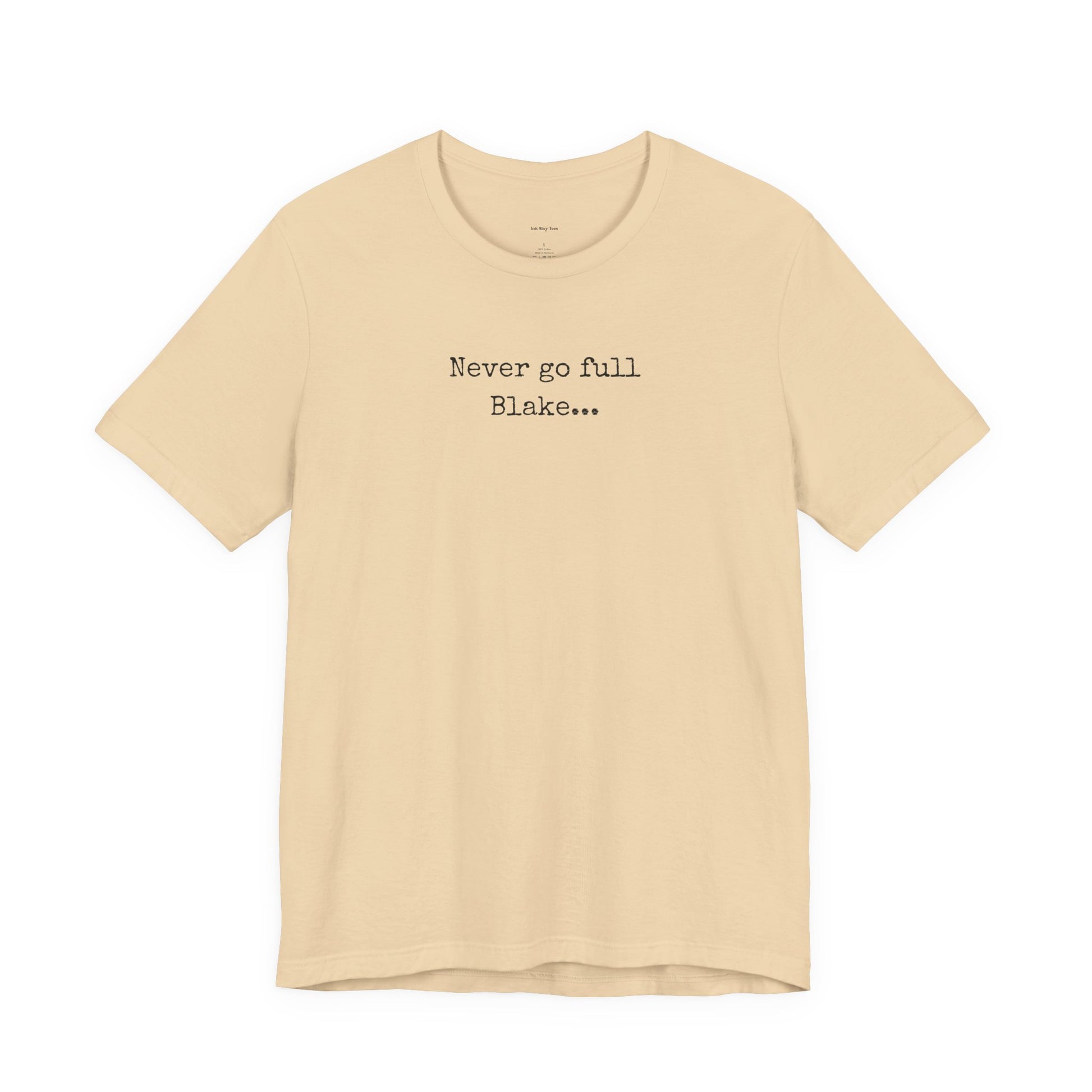 Beige t-shirt with text 'Never go full Blake.