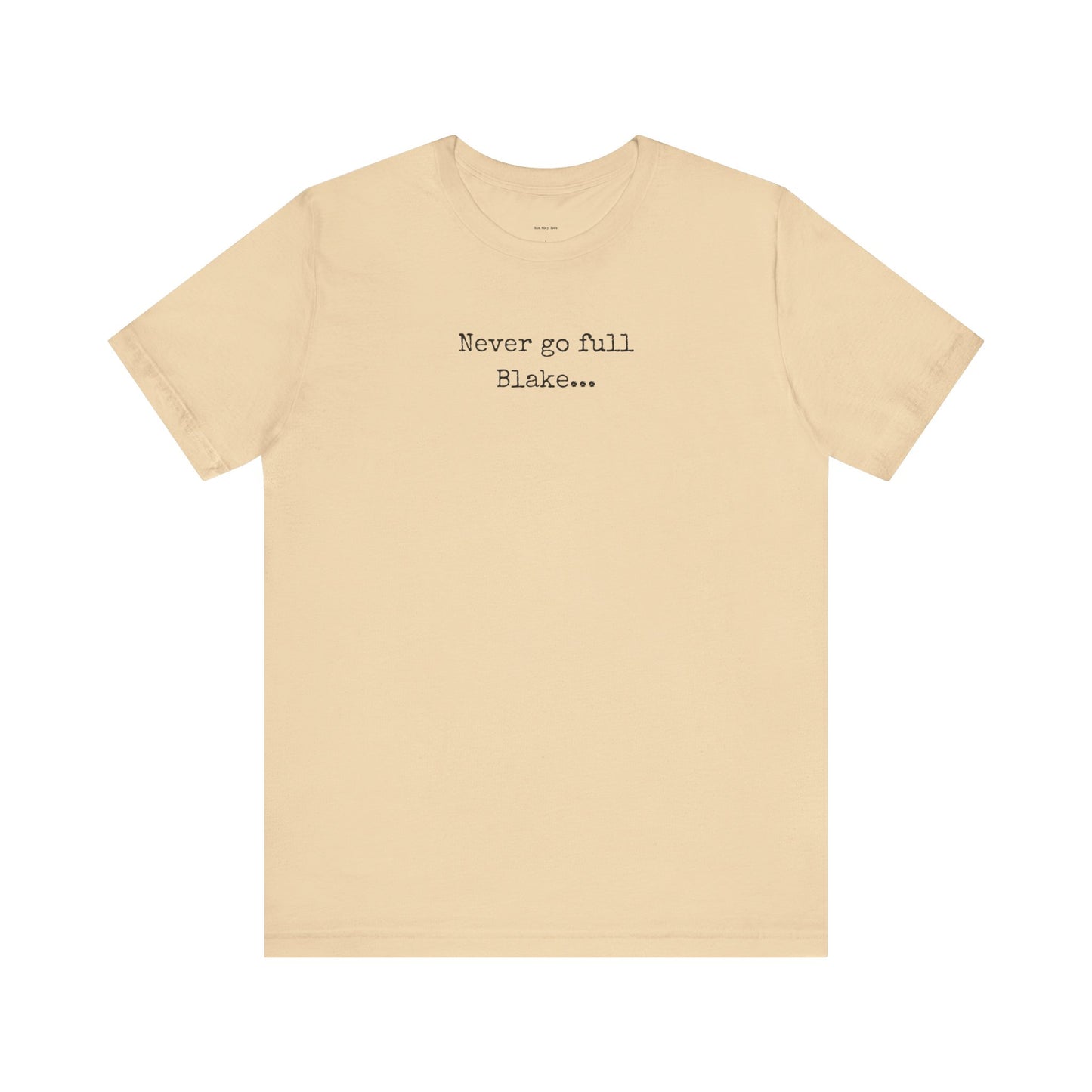 Beige t-shirt with text 'Never go full Blake