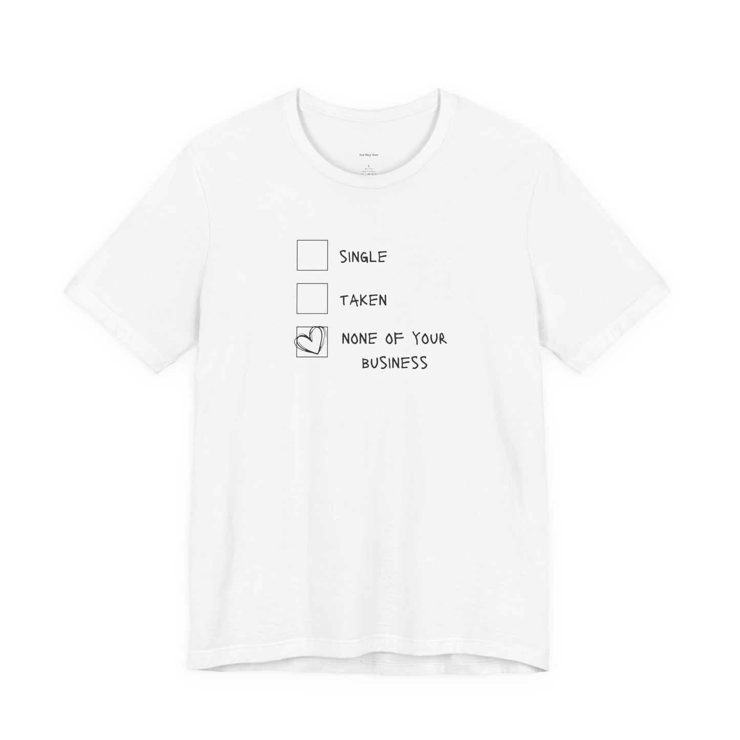 Single Taken Shirt. None of your business T-shirt. Funny Valentine Shirt. Sarcastic Women's Shirt. Self-love Essentials