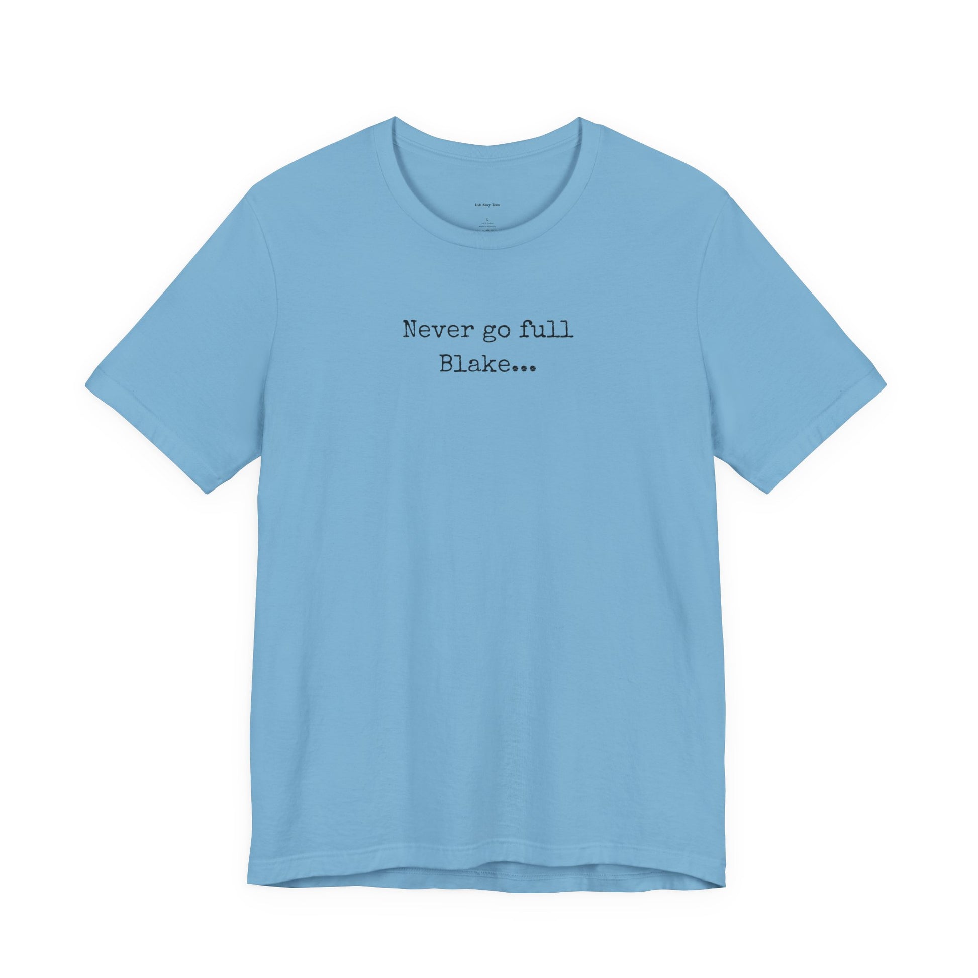 Light blue t-shirt with text 'Never go full Blake