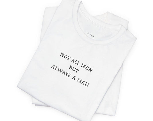 Not All Men but Always a Man T-shirt. UNISEX TEE Stand Up, Speak Out: Unisex Crewneck Championing Women's Rights.