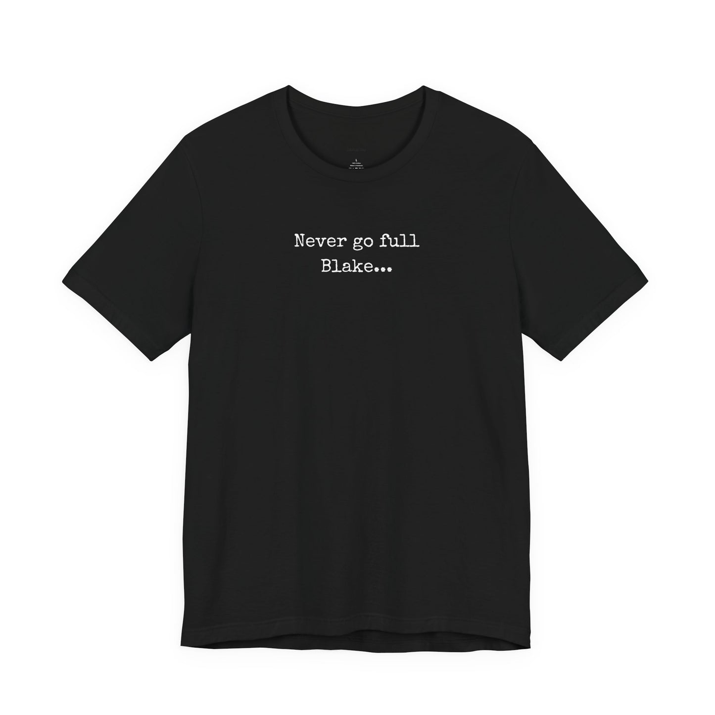 Black t-shirt with white text 'Never go full Blake. 