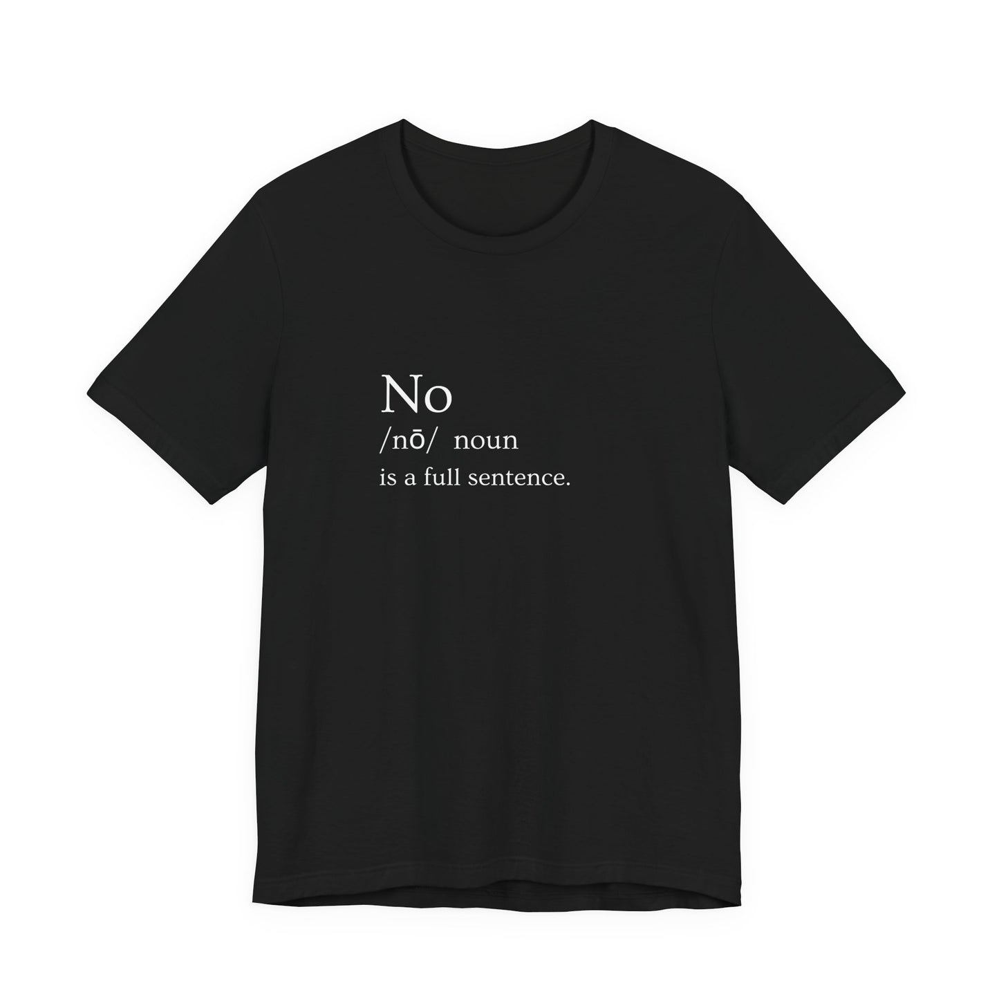NO is a FULL SENTENCE. T-shirt. Empowerment in Every Stitch: Women's Statement Tee for the Bold & Fearless.  No Means No.