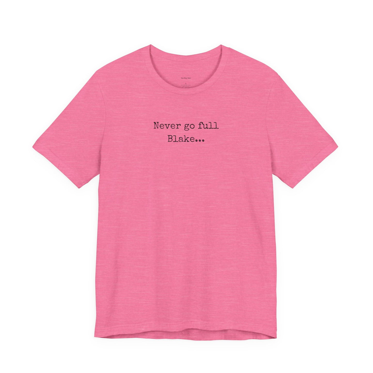 Pink t-shirt with text 'Never go full Blake. 