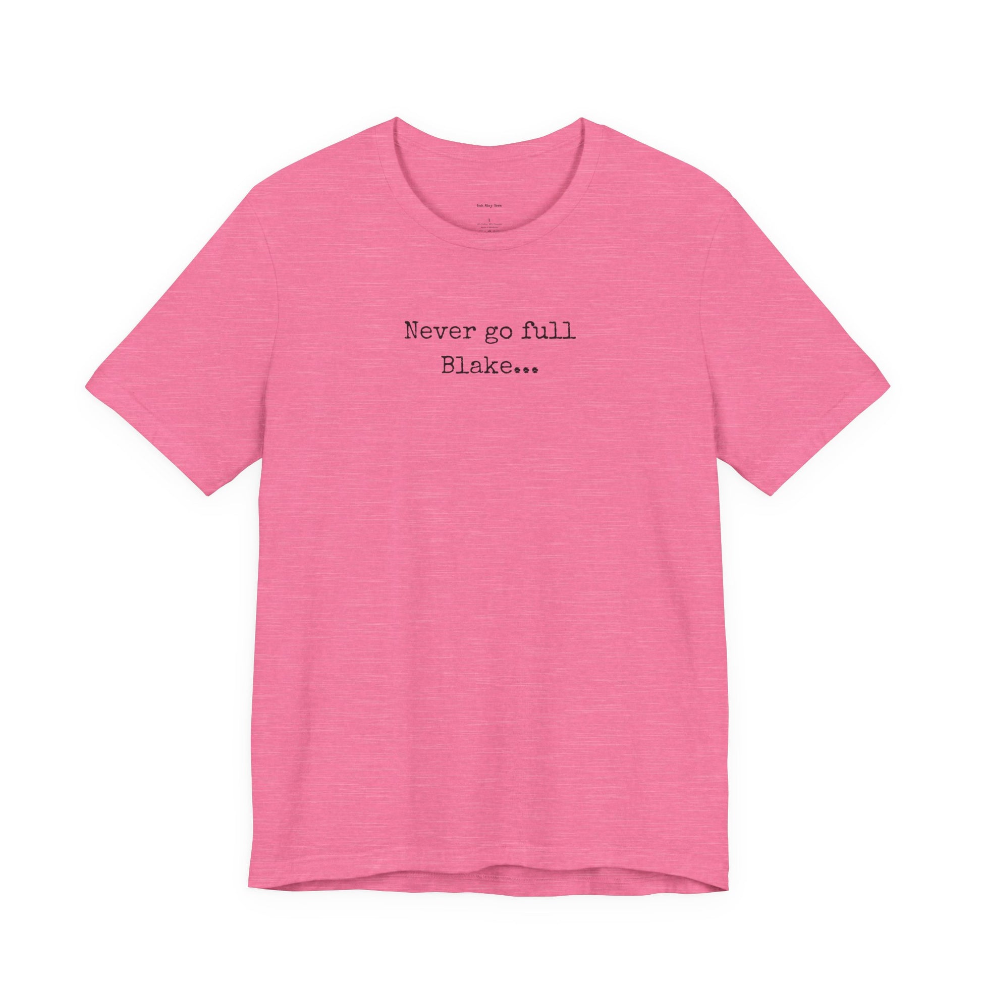 Pink t-shirt with text 'Never go full Blake. 