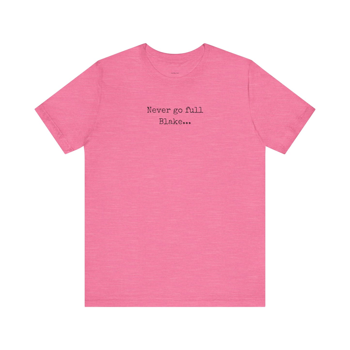 Pink t-shirt with text 'Never go full Blake 