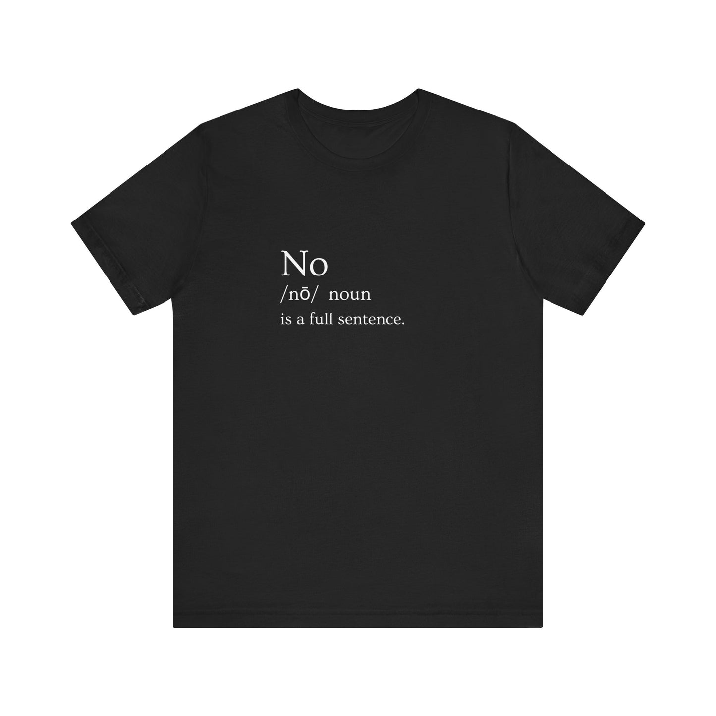 NO is a FULL SENTENCE. T-shirt. Empowerment in Every Stitch: Women's Statement Tee for the Bold & Fearless.  No Means No.