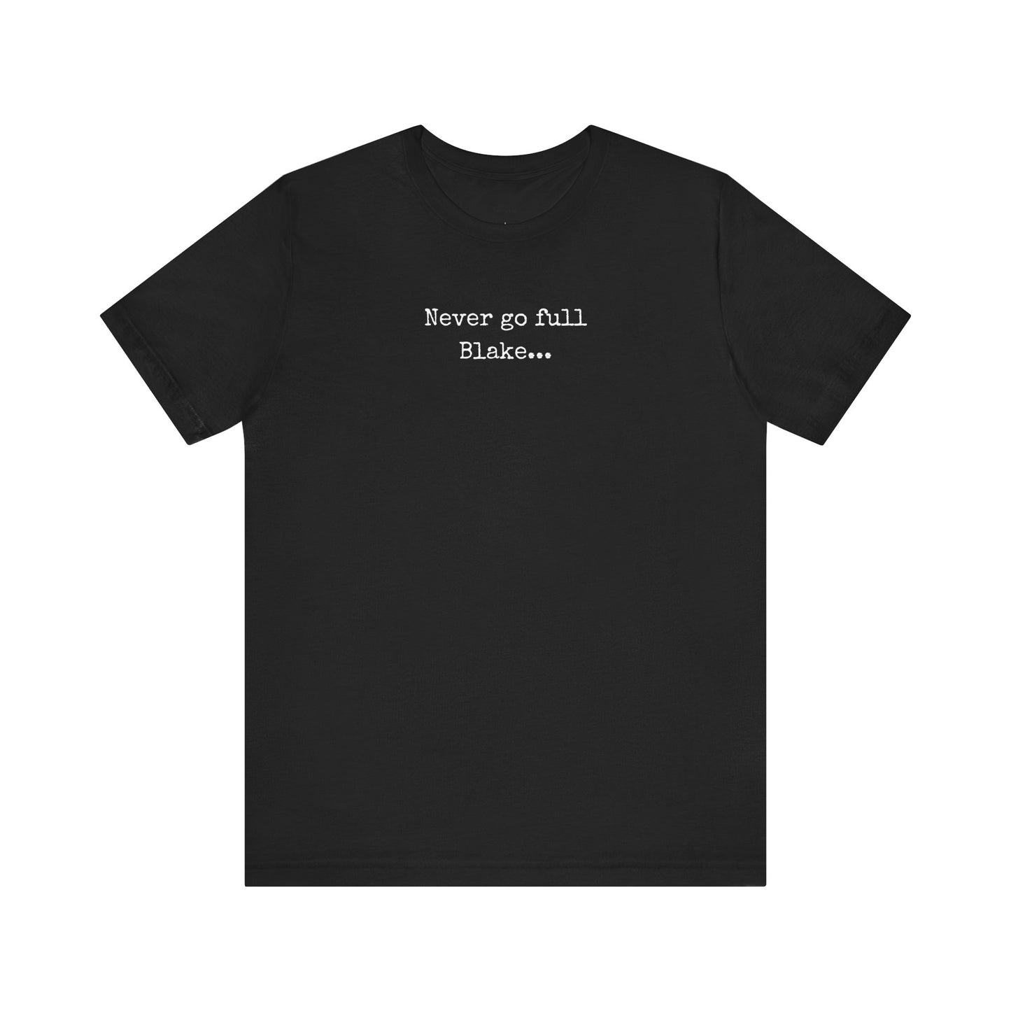 Black t-shirt with white text 'Never go full Blake 