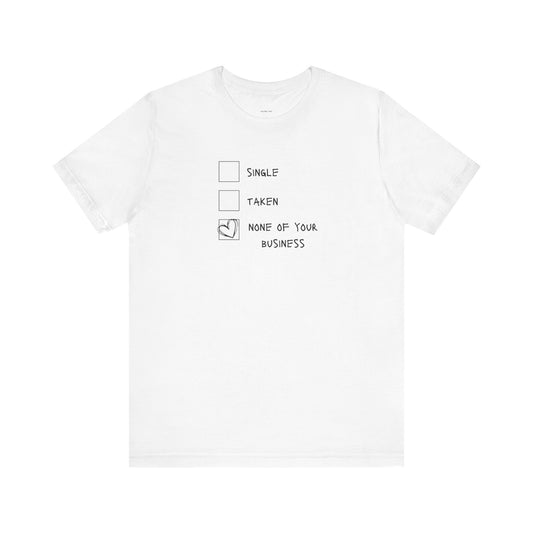 Single Taken Shirt. None of your business T-shirt. Funny Valentine Shirt. Sarcastic Women's Shirt. Self-love Essentials