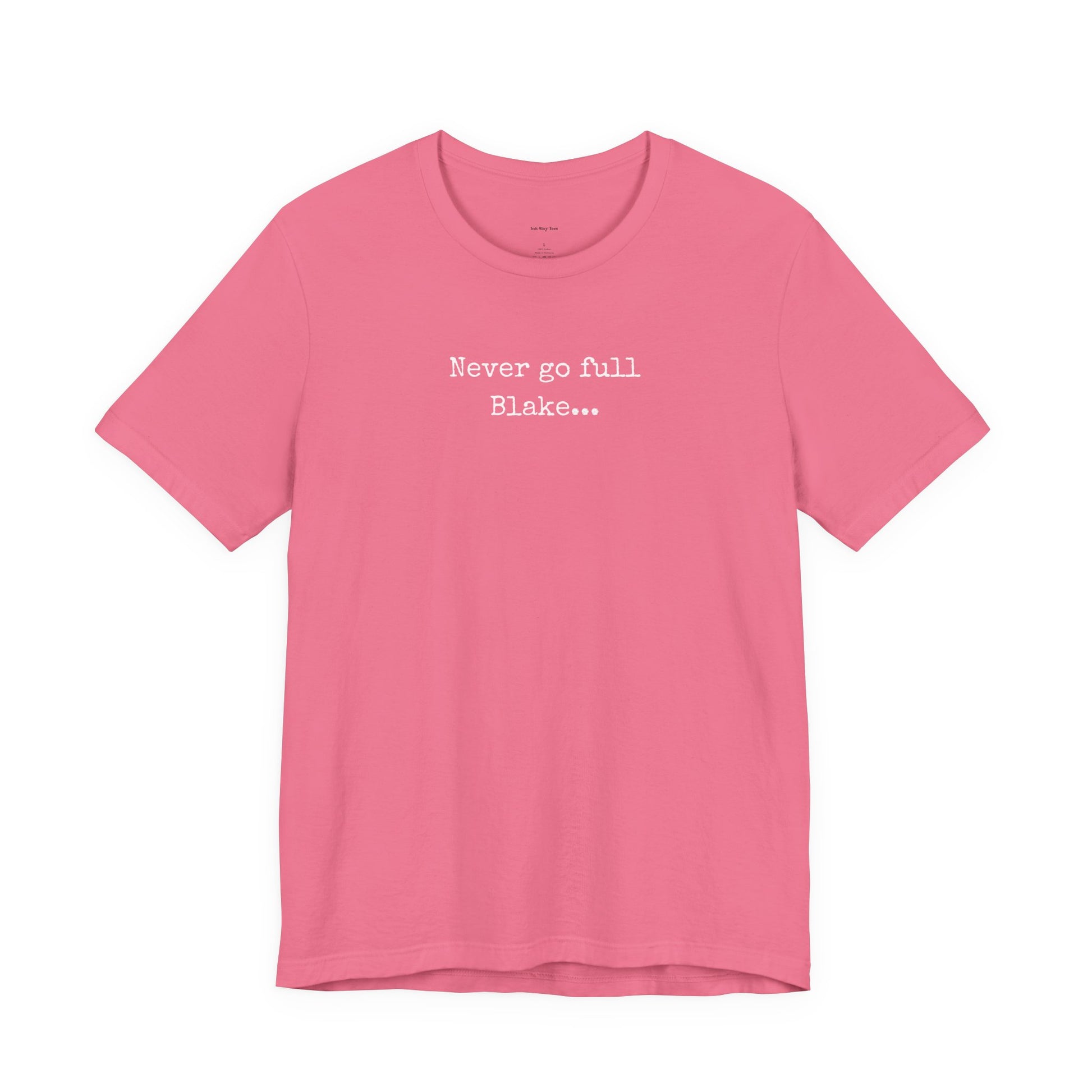 Pink t-shirt with white text 'Never go full Blake. 