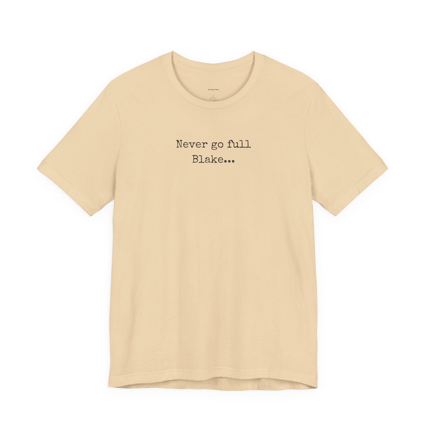 Beige t-shirt with text 'Never go full Blake. 