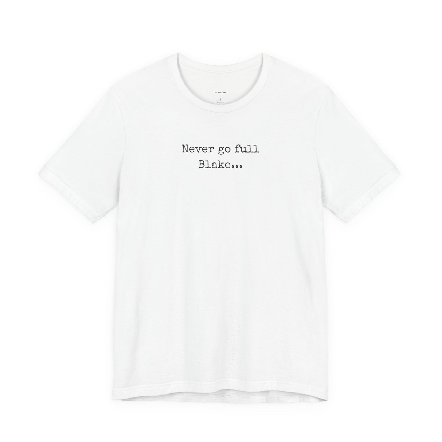 White t-shirt with text 'Never go full Blake 