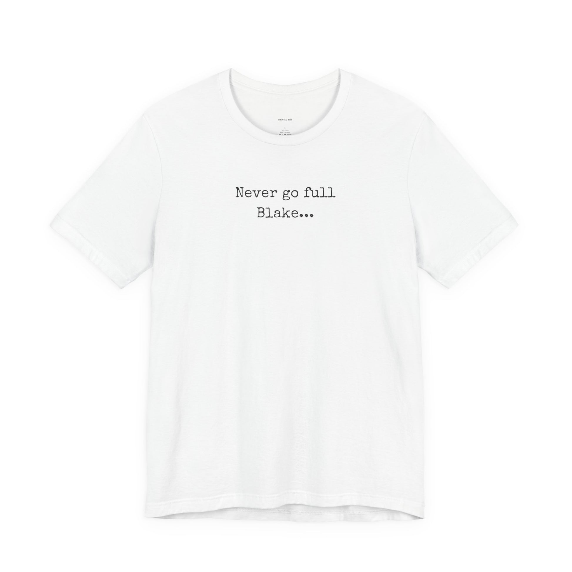 White t-shirt with text 'Never go full Blake 