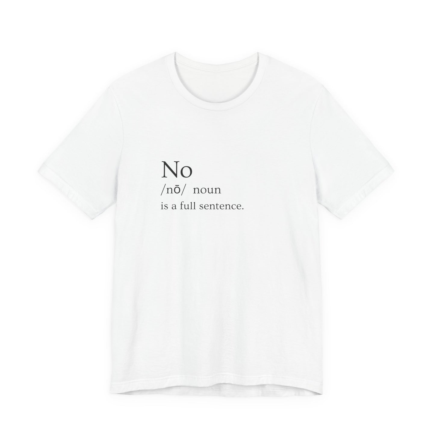 NO is a FULL SENTENCE. T-shirt. Empowerment in Every Stitch: Women's Statement Tee for the Bold & Fearless.  No Means No.