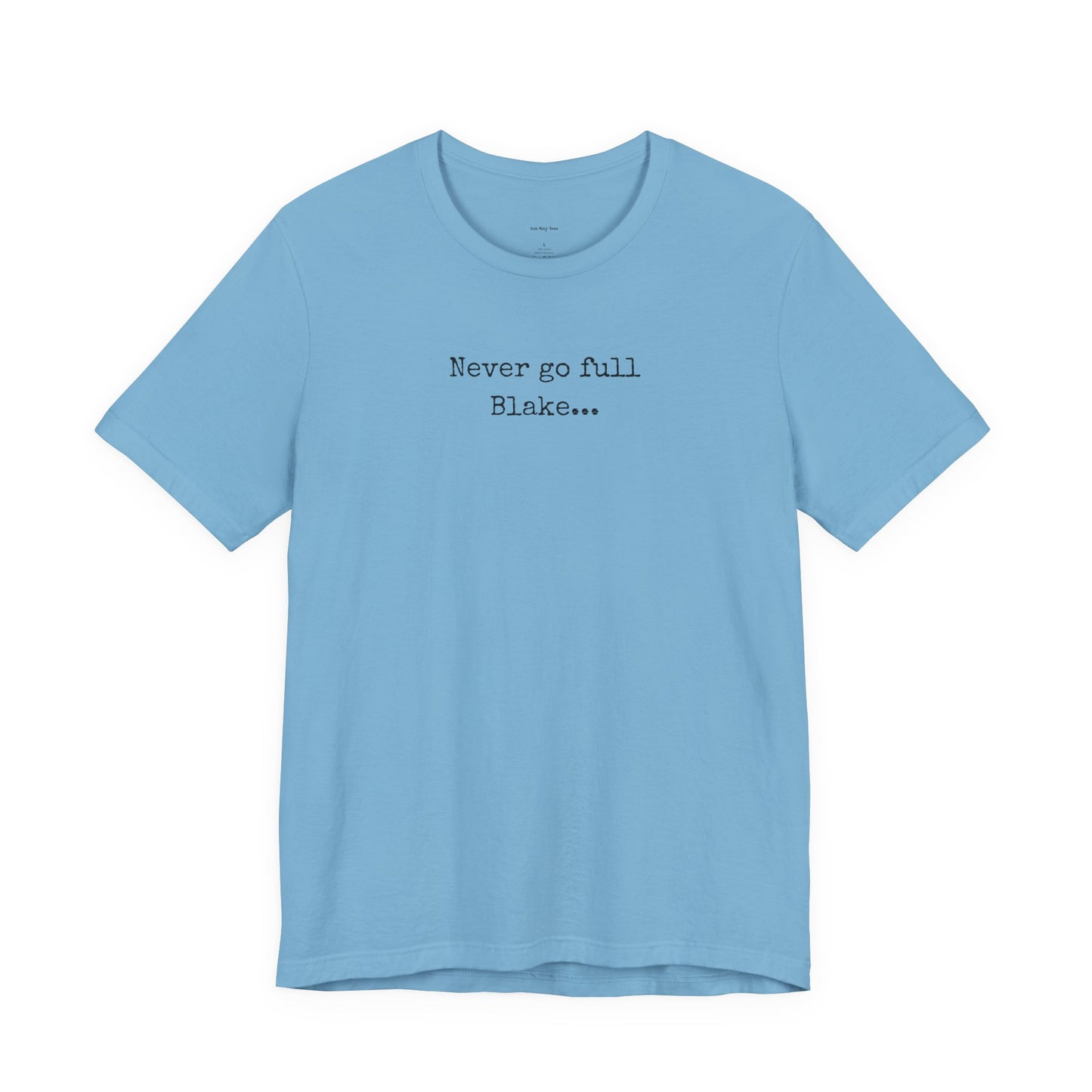 Light blue t-shirt with text 'Never go full Blake 