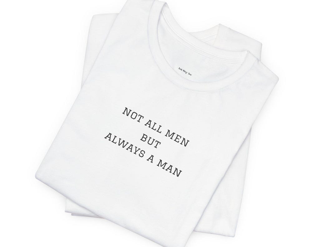 Not All Men but Always a Man T-shirt. UNISEX TEE Stand Up, Speak Out: Unisex Crewneck Championing Women's Rights.